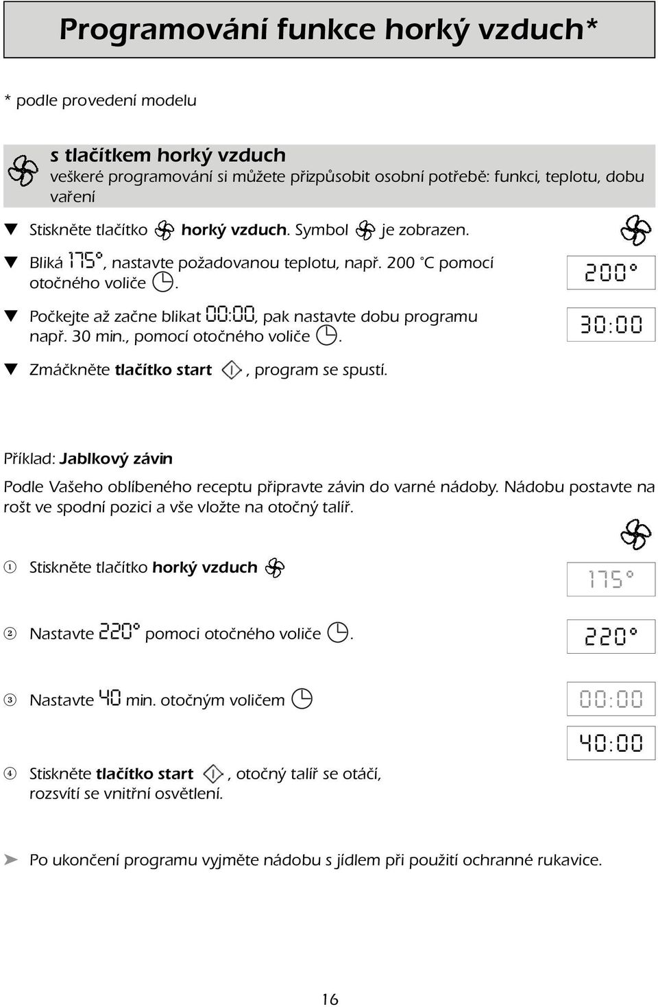 , pomocí otočného voliče. 200 30:00 Zmáčkněte tlačítko start, program se spustí. Příklad: Jablkový závin Podle Vašeho oblíbeného receptu připravte závin do varné nádoby.