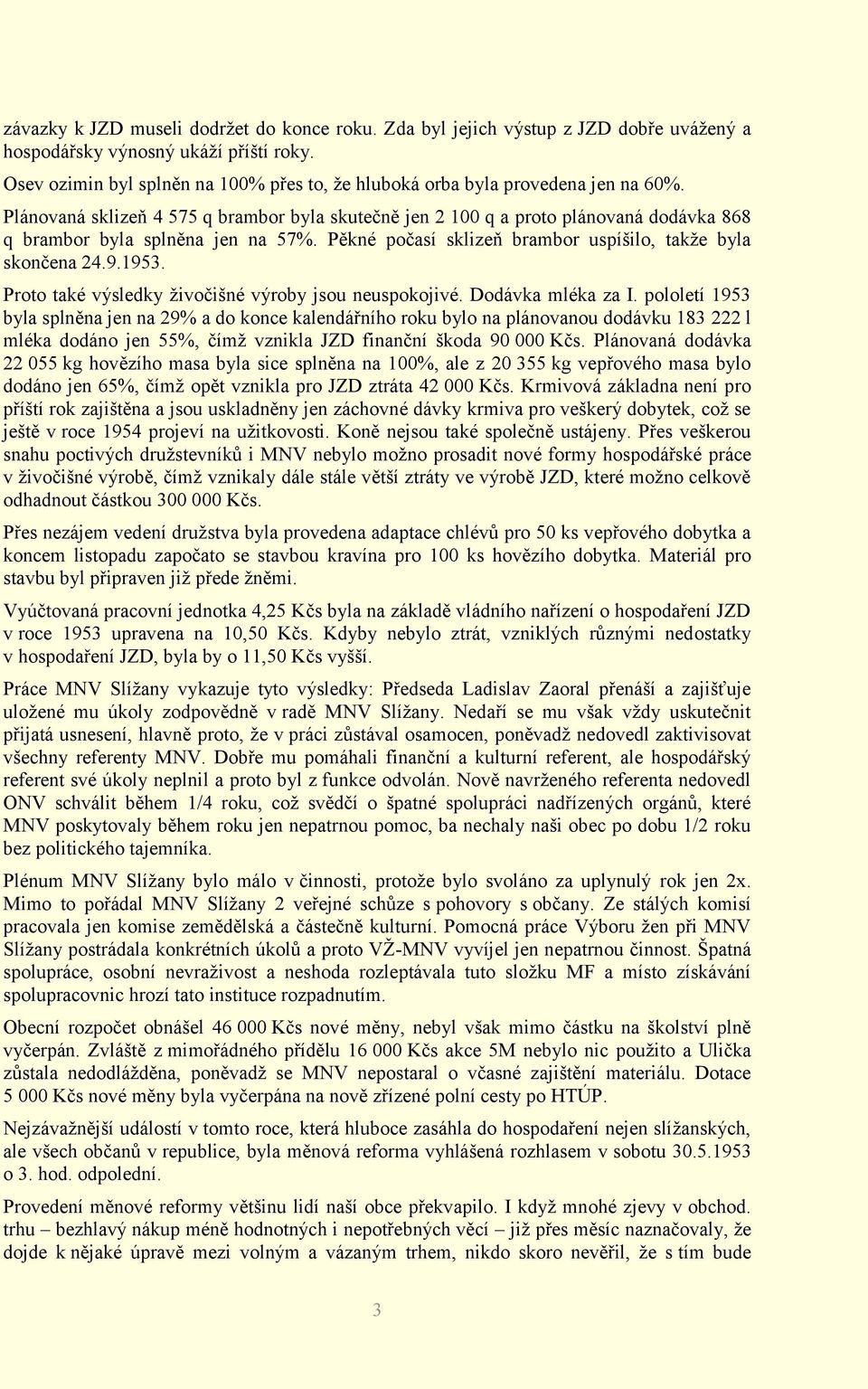Plánovaná sklizeň 4 575 q brambor byla skutečně jen 2 100 q a proto plánovaná dodávka 868 q brambor byla splněna jen na 57%. Pěkné počasí sklizeň brambor uspíšilo, takže byla skončena 24.9.1953.