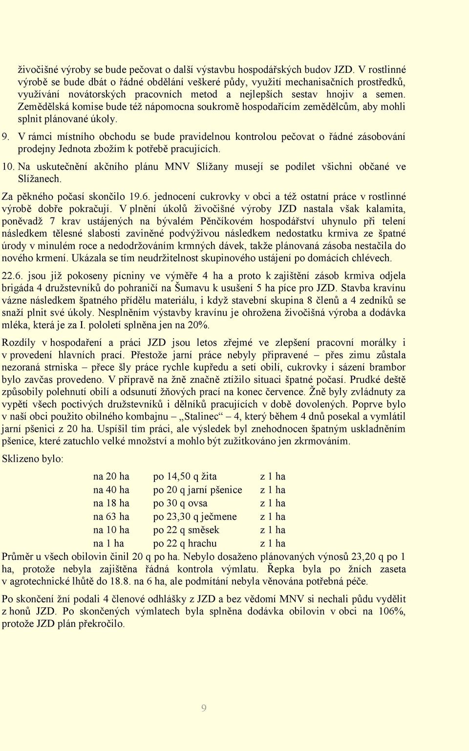 Zemědělská komise bude též nápomocna soukromě hospodařícím zemědělcům, aby mohli splnit plánované úkoly. 9.