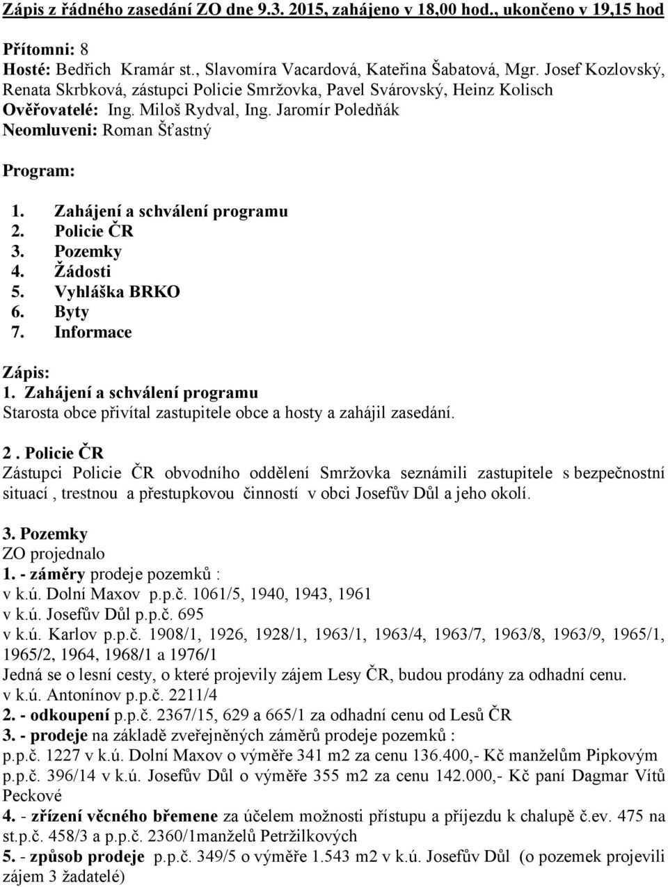 Zahájení a schválení programu 2. Policie ČR 3. Pozemky 4. Žádosti 5. Vyhláška BRKO 6. Byty 7. Informace Zápis: 1.