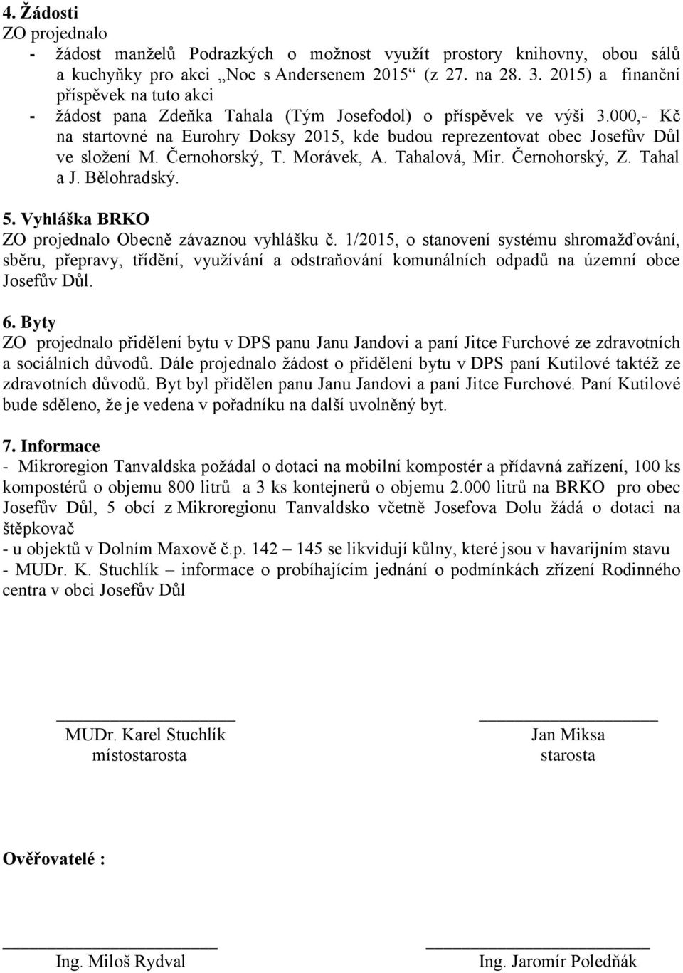 000,- Kč na startovné na Eurohry Doksy 2015, kde budou reprezentovat obec Josefův Důl ve složení M. Černohorský, T. Morávek, A. Tahalová, Mir. Černohorský, Z. Tahal a J. Bělohradský. 5.