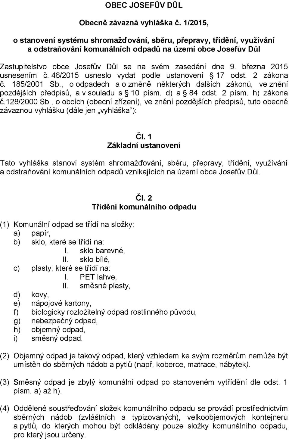 března 2015 usnesením č. 46/2015 usneslo vydat podle ustanovení 17 odst. 2 zákona č. 185/2001 Sb., o odpadech a o změně některých dalších zákonů, ve znění pozdějších předpisů, a v souladu s 10 písm.