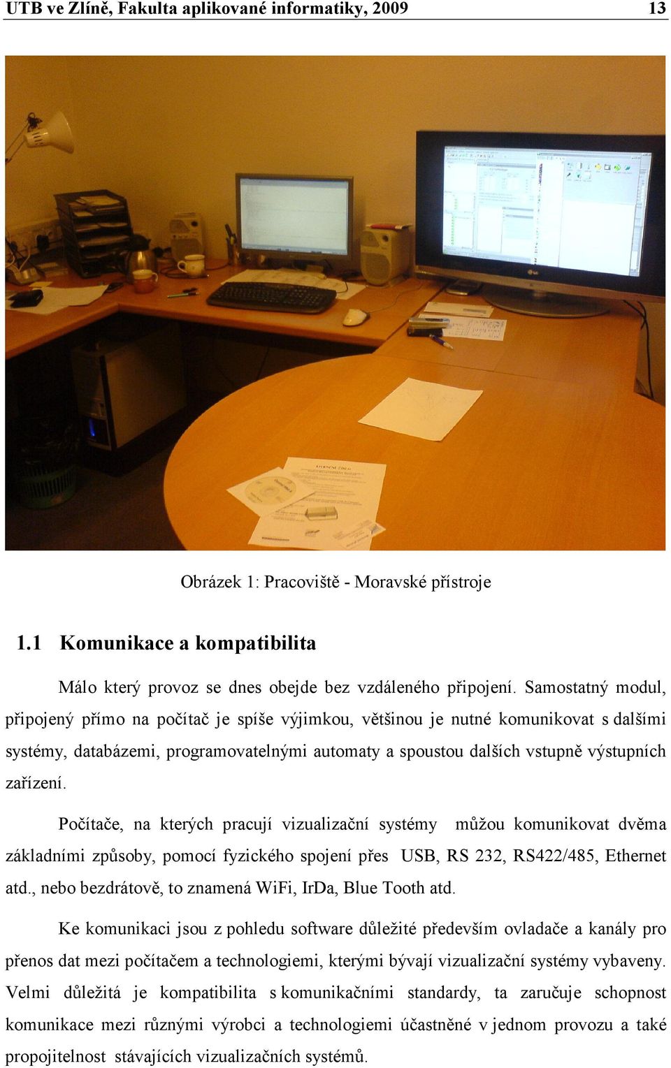 Počítače, na kterých pracují vizualizační systémy můžou komunikovat dvěma základními způsoby, pomocí fyzického spojení přes USB, RS 232, RS422/485, Ethernet atd.