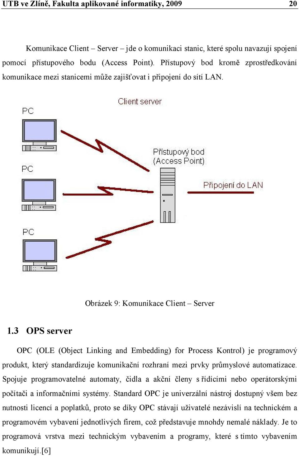 3 OPS server OPC (OLE (Object Linking and Embedding) for Process Kontrol) je programový produkt, který standardizuje komunikační rozhraní mezi prvky průmyslové automatizace.