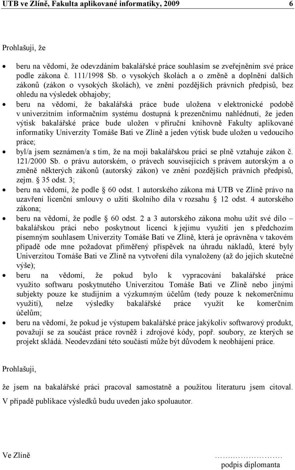 uložena v elektronické podobě v univerzitním informačním systému dostupná k prezenčnímu nahlédnutí, že jeden výtisk bakalářské práce bude uložen v příruční knihovně Fakulty aplikované informatiky