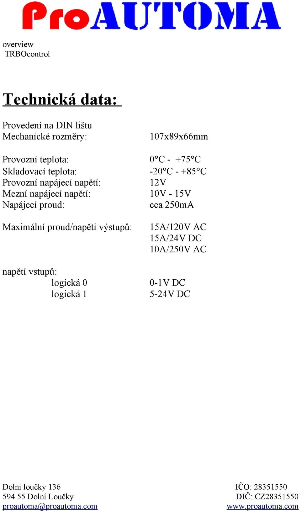 Maximální proud/napětí výstupů: napětí vstupů: logická 0 logická 1 107x89x66mm 0 C -