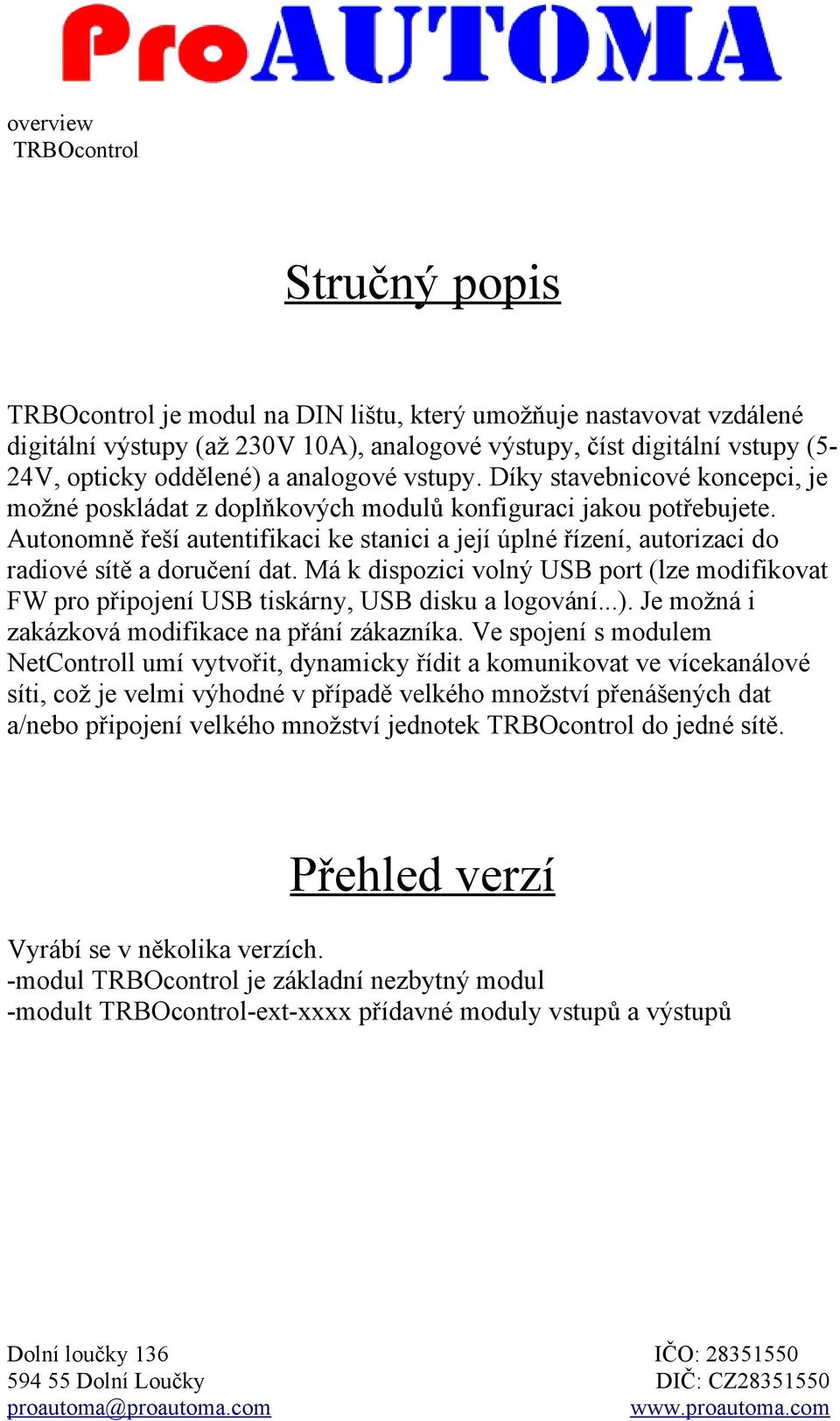 Autonomně řeší autentifikaci ke stanici a její úplné řízení, autorizaci do radiové sítě a doručení dat.