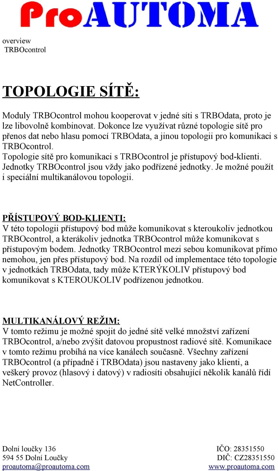 Jednotky jsou vždy jako podřízené jednotky. Je možné použít i speciální multikanálovou topologii.