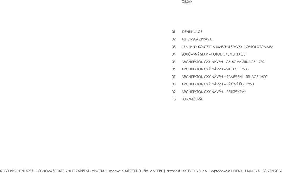 SITUACE 1:500 08 ARCHITEKTONICKÝ NÁVRH PŘÍČNÝ ŘEZ 1:250 09 ARCHITEKTONICKÝ NÁVRH PERSPEKTIVY 10 FOTOREŠERŠE NOVÝ PŘÍRODNÍ AREÁL