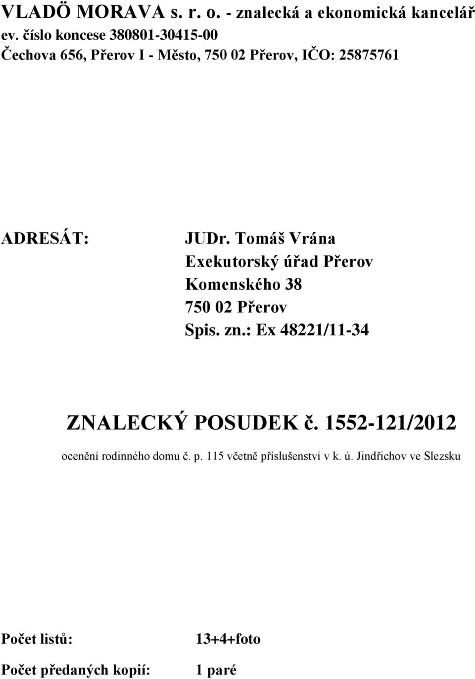 Tomáš Vrána Exekutorský úřad Přerov Komenského 38 750 02 Přerov Spis. zn.