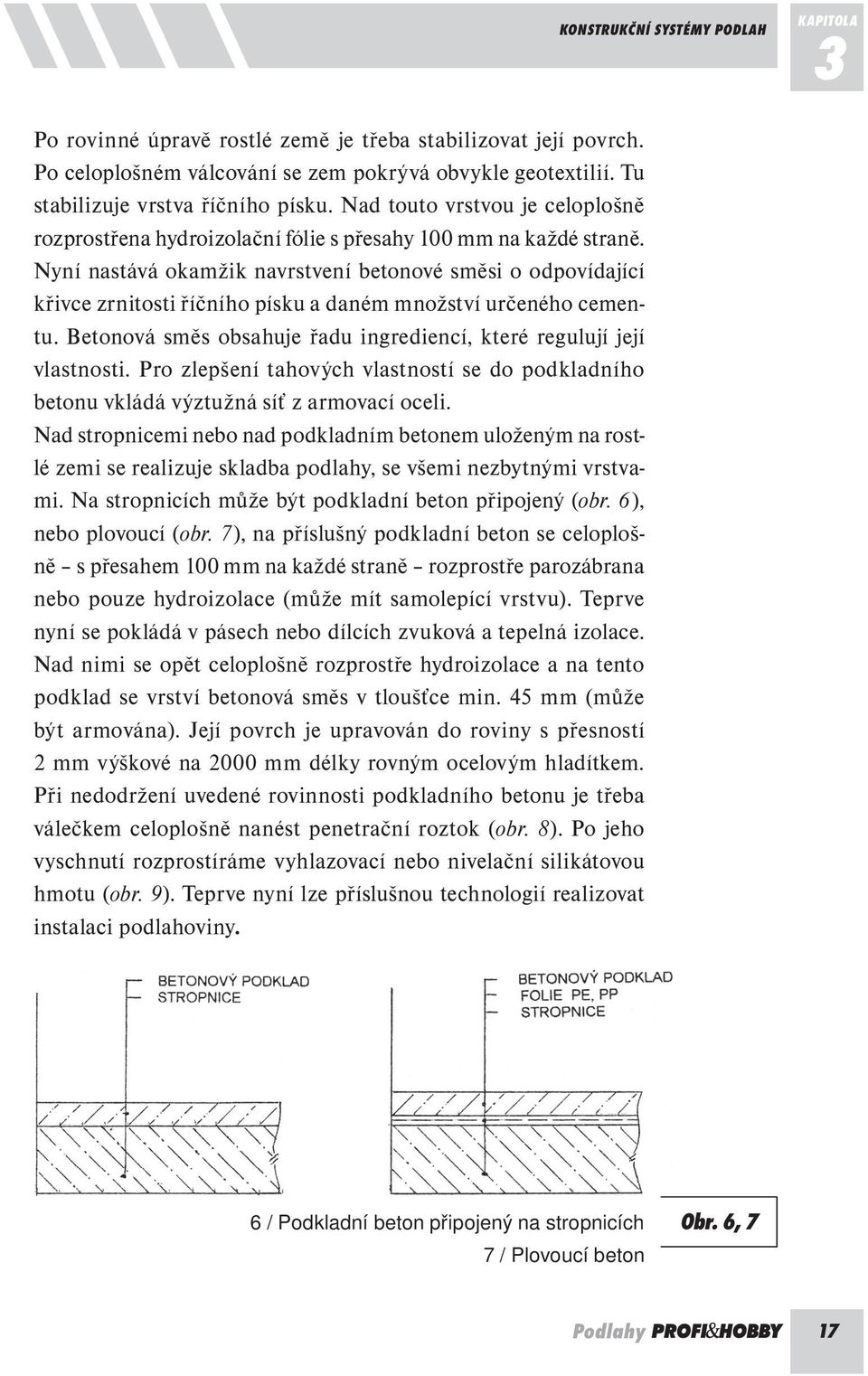 Nyní nastává okamžik navrstvení betonové směsi o odpovídající křivce zrnitosti říčního písku a daném množství určeného cementu. Betonová směs obsahuje řadu ingrediencí, které regulují její vlastnosti.