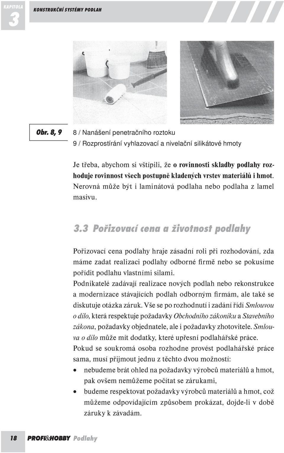 kladených vrstev materiálů i hmot. Nerovná může být i laminátová podlaha nebo podlaha z lamel masivu. 3.