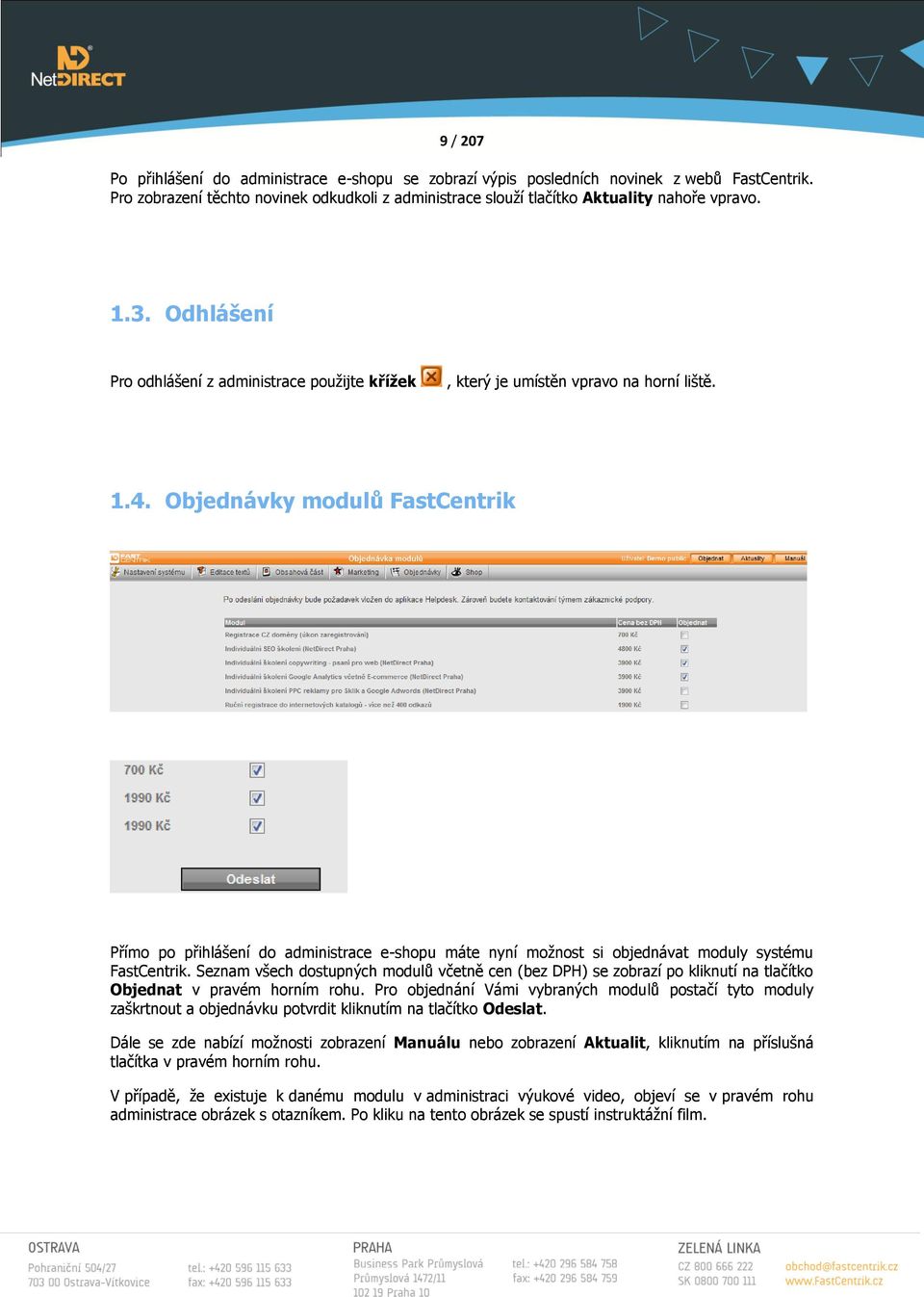 Objednávky modulů FastCentrik Přímo po přihlášení do administrace e-shopu máte nyní moţnost si objednávat moduly systému FastCentrik.