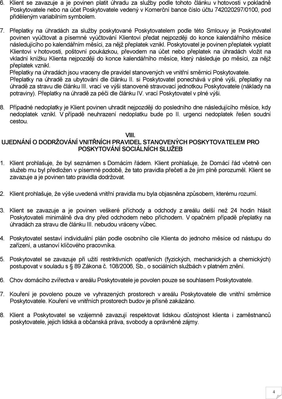 Přeplatky na úhradách za služby poskytované Poskytovatelem podle této Smlouvy je Poskytovatel povinen vyúčtovat a písemné vyúčtování Klientovi předat nejpozději do konce kalendářního měsíce