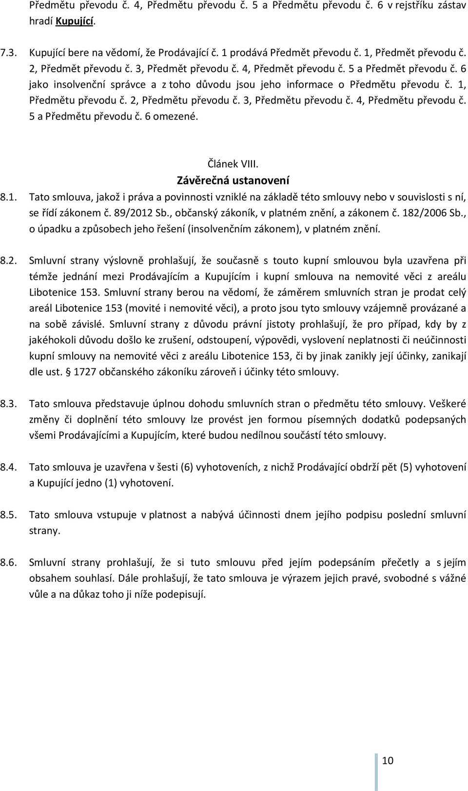 1, Předmětu převodu č. 2, Předmětu převodu č. 3, Předmětu převodu č. 4, Předmětu převodu č. 5 a Předmětu převodu č. 6 omezené. Článek VIII. Závěrečná ustanovení 8.1. Tato smlouva, jakož i práva a povinnosti vzniklé na základě této smlouvy nebo v souvislosti s ní, se řídí zákonem č.