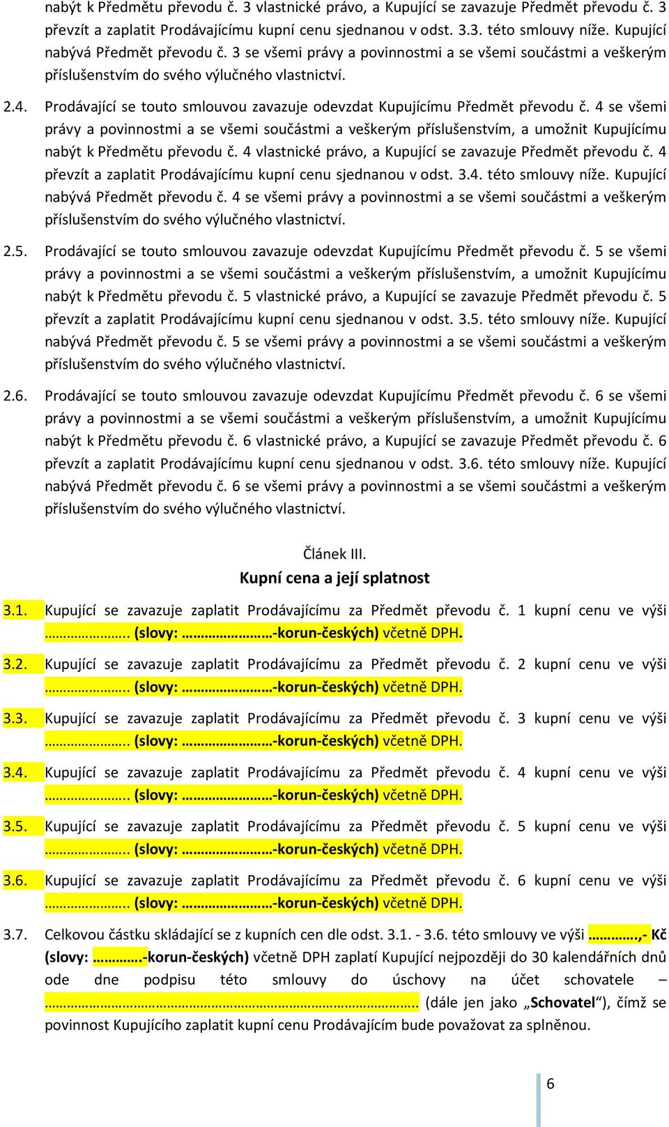 4 se všemi nabýt k Předmětu převodu č. 4 vlastnické právo, a Kupující se zavazuje Předmět převodu č. 4 převzít a zaplatit Prodávajícímu kupní cenu sjednanou v odst. 3.4. této smlouvy níže.