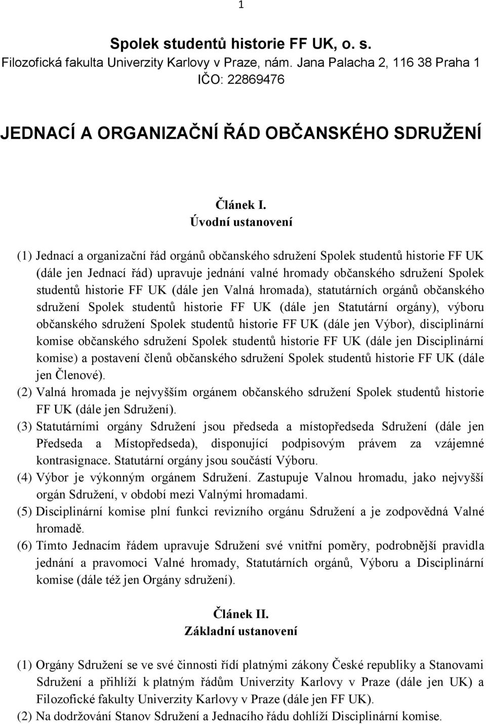 historie FF UK (dále jen Valná hromada), statutárních orgánů občanského sdružení Spolek studentů historie FF UK (dále jen Statutární orgány), výboru občanského sdružení Spolek studentů historie FF UK
