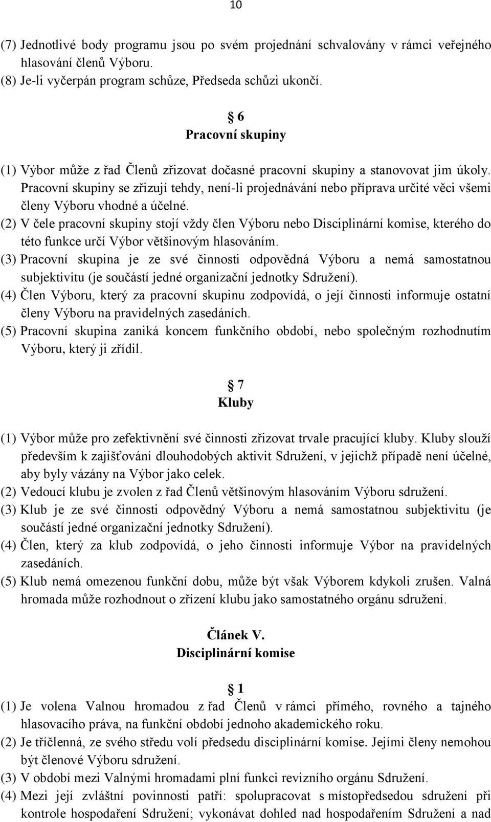 Pracovní skupiny se zřizují tehdy, není-li projednávání nebo příprava určité věci všemi členy Výboru vhodné a účelné.