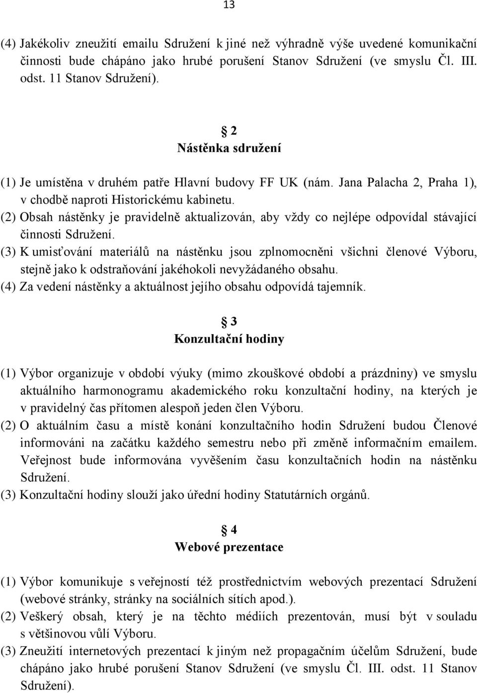 (2) Obsah nástěnky je pravidelně aktualizován, aby vždy co nejlépe odpovídal stávající činnosti Sdružení.