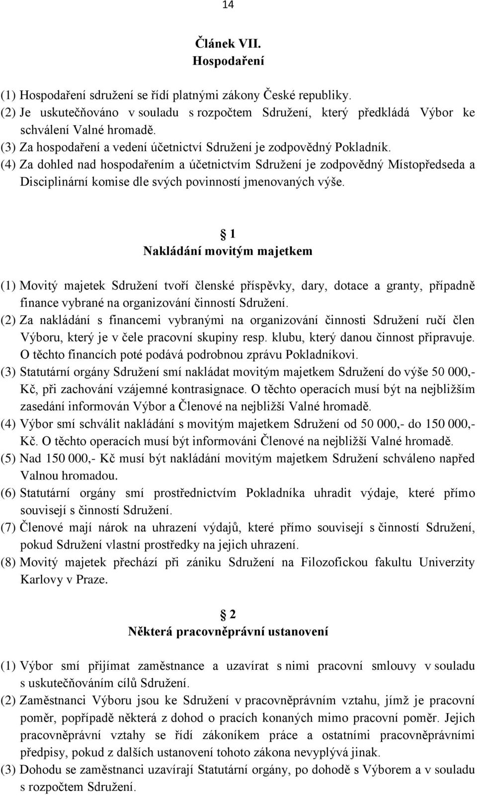 (4) Za dohled nad hospodařením a účetnictvím Sdružení je zodpovědný Místopředseda a Disciplinární komise dle svých povinností jmenovaných výše.