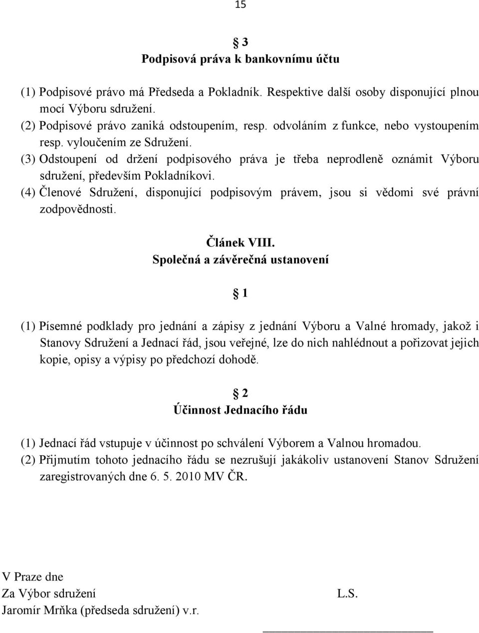(4) Členové Sdružení, disponující podpisovým právem, jsou si vědomi své právní zodpovědnosti. Článek VIII.
