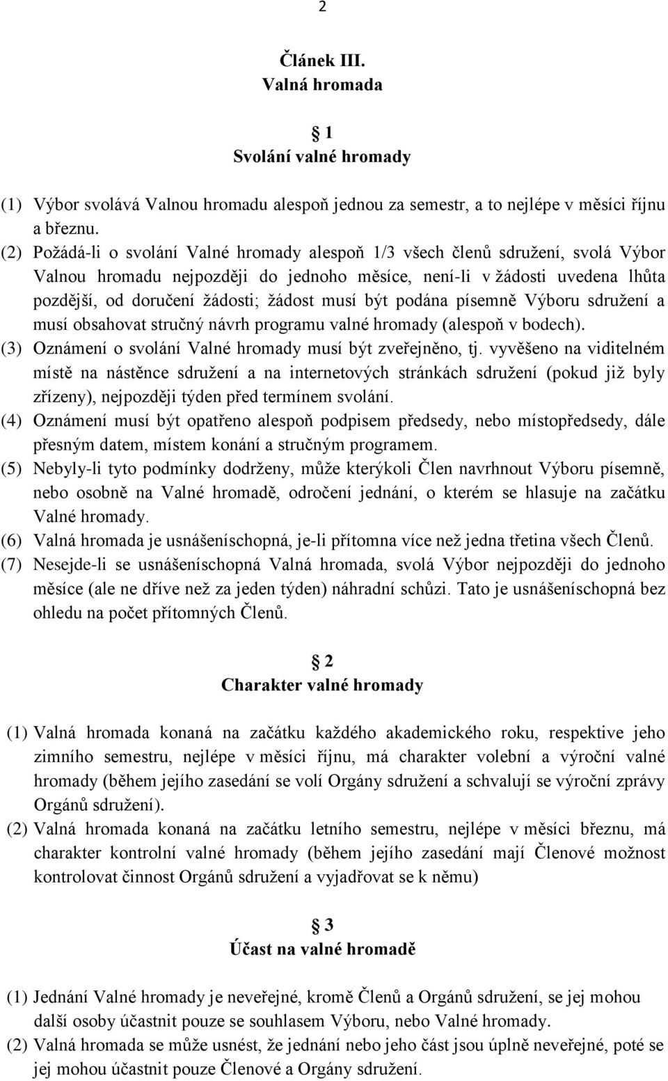 musí být podána písemně Výboru sdružení a musí obsahovat stručný návrh programu valné hromady (alespoň v bodech). (3) Oznámení o svolání Valné hromady musí být zveřejněno, tj.