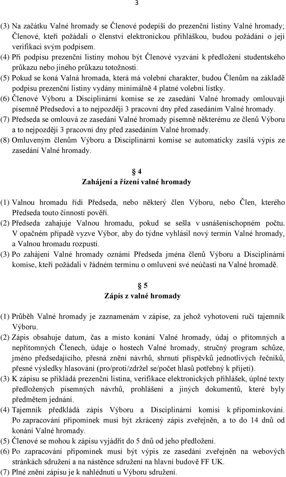 (5) Pokud se koná Valná hromada, která má volební charakter, budou Členům na základě podpisu prezenční listiny vydány minimálně 4 platné volební lístky.