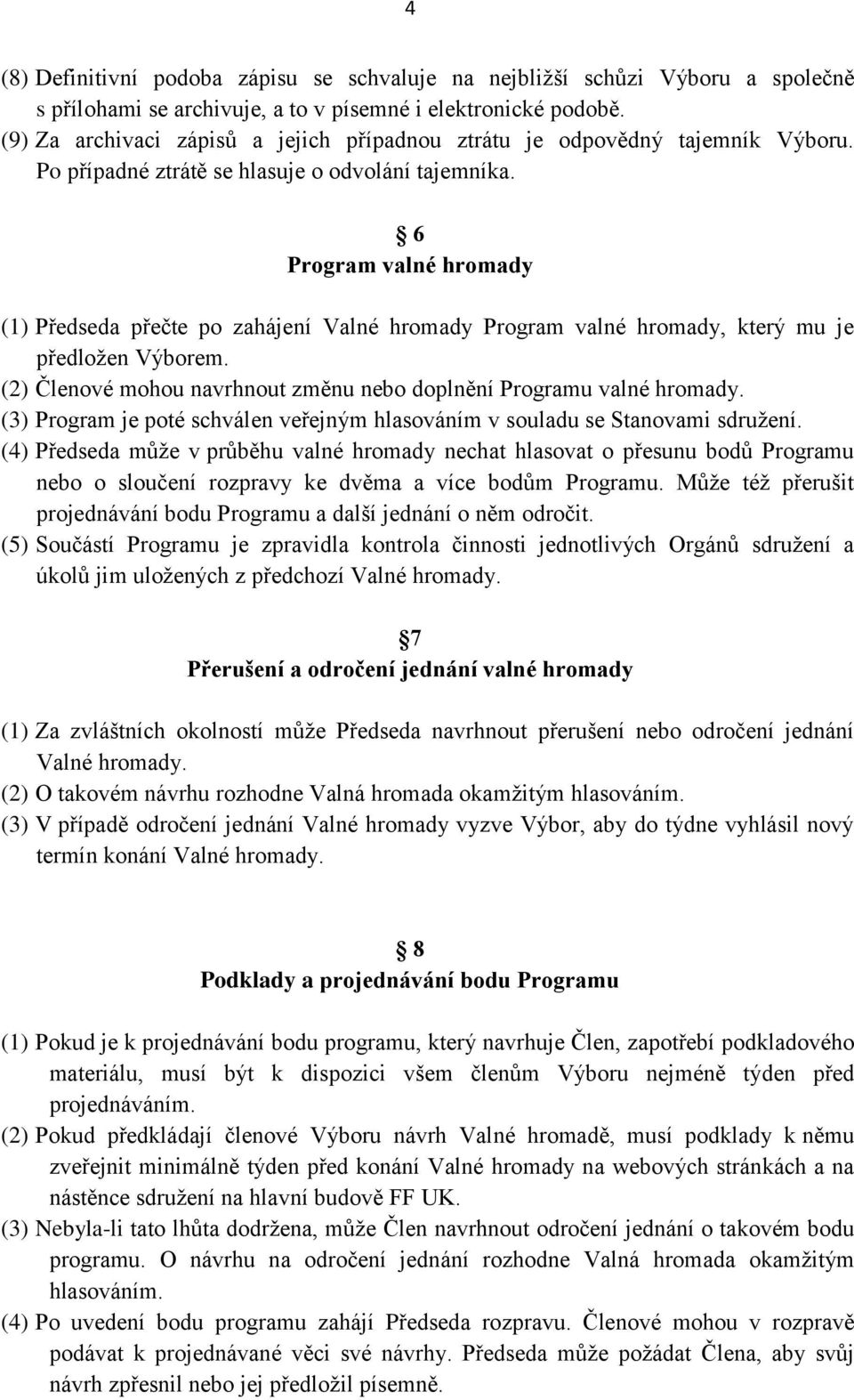 6 Program valné hromady (1) Předseda přečte po zahájení Valné hromady Program valné hromady, který mu je předložen Výborem. (2) Členové mohou navrhnout změnu nebo doplnění Programu valné hromady.