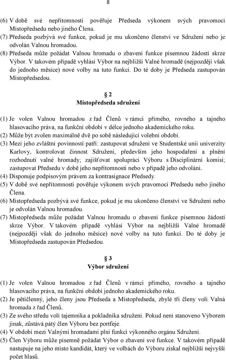 V takovém případě vyhlásí Výbor na nejbližší Valné hromadě (nejpozději však do jednoho měsíce) nové volby na tuto funkci. Do té doby je Předseda zastupován Místopředsedou.