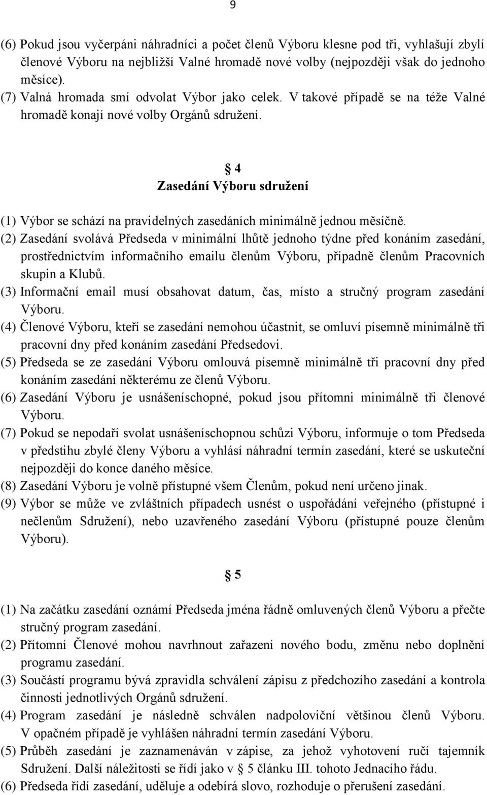 4 Zasedání Výboru sdružení (1) Výbor se schází na pravidelných zasedáních minimálně jednou měsíčně.