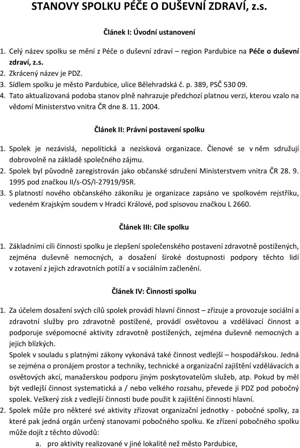 Tato aktualizovaná podoba stanov plně nahrazuje předchozí platnou verzi, kterou vzalo na vědomí Ministerstvo vnitra ČR dne 8. 11. 2004. Článek II: Právní postavení spolku 1.