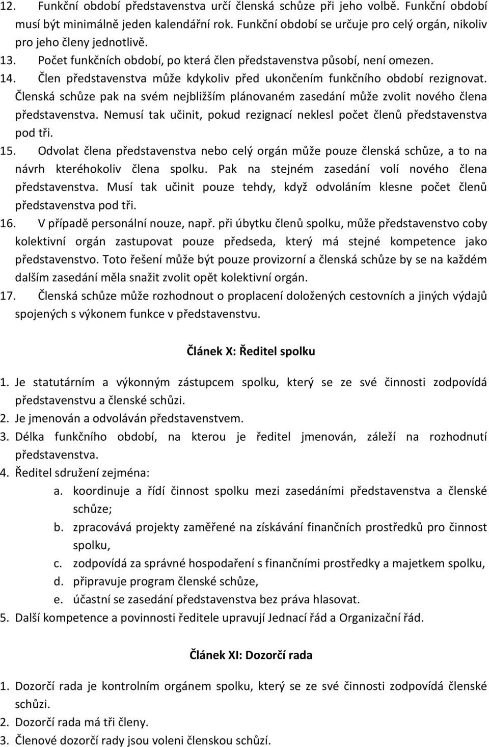 Člen představenstva může kdykoliv před ukončením funkčního období rezignovat. Členská schůze pak na svém nejbližším plánovaném zasedání může zvolit nového člena představenstva.