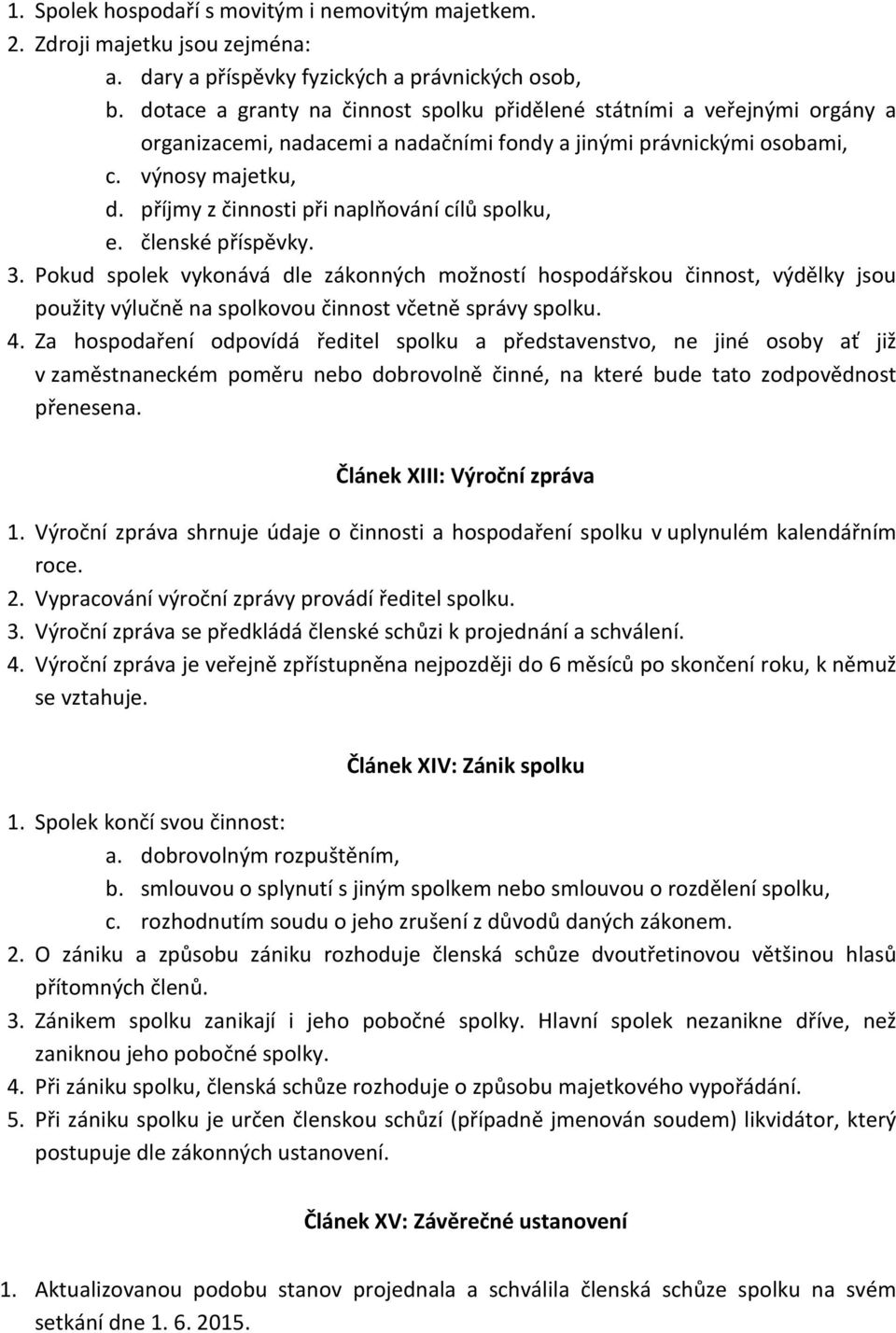 příjmy z činnosti při naplňování cílů spolku, e. členské příspěvky. 3.