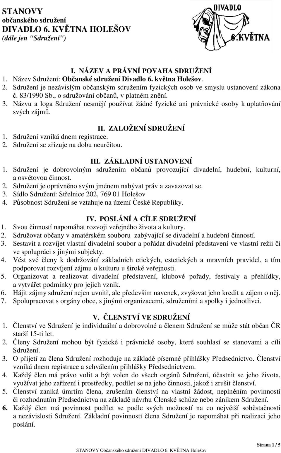 Názvu a loga Sdružení nesmějí používat žádné fyzické ani právnické osoby k uplatňování svých zájmů. II. ZALOŽENÍ SDRUŽENÍ 1. Sdružení vzniká dnem registrace. 2. Sdružení se zřizuje na dobu neurčitou.