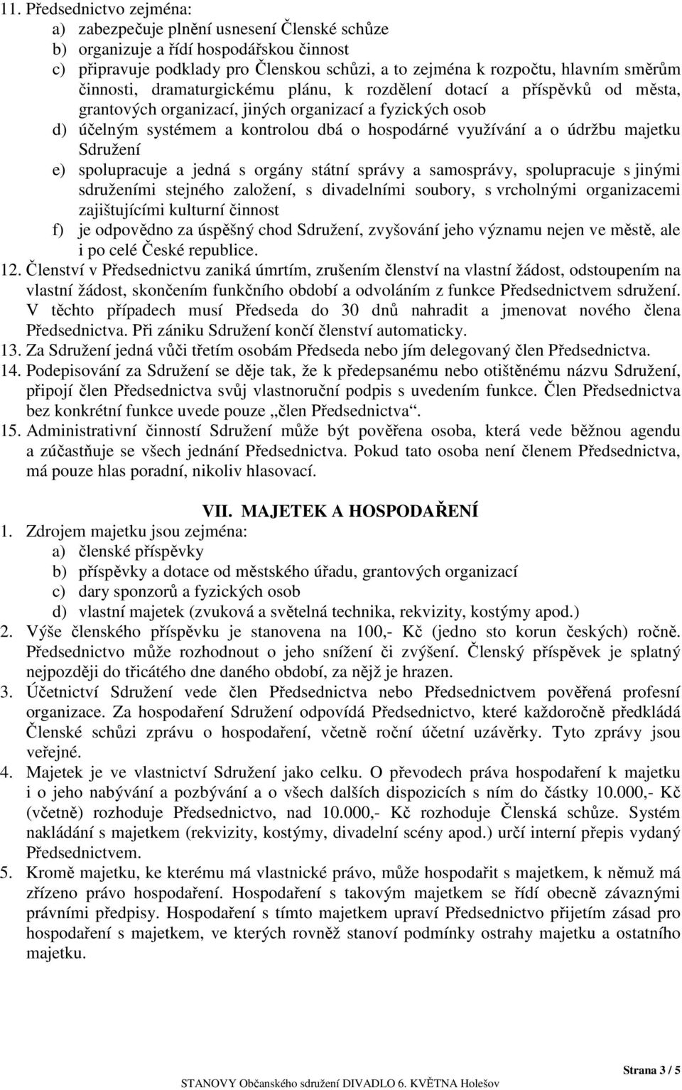 údržbu majetku Sdružení e) spolupracuje a jedná s orgány státní správy a samosprávy, spolupracuje s jinými sdruženími stejného založení, s divadelními soubory, s vrcholnými organizacemi zajištujícími