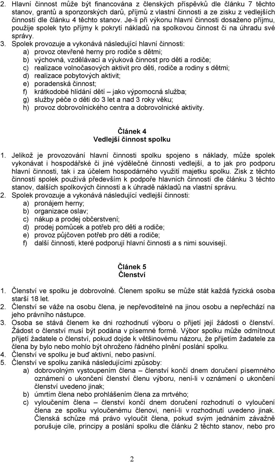 Spolek provozuje a vykonává následující hlavní činnosti: a) provoz otevřené herny pro rodiče s dětmi; b) výchovná, vzdělávací a výuková činnost pro děti a rodiče; c) realizace volnočasových aktivit