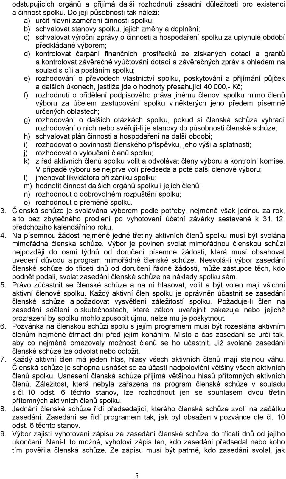 uplynulé období předkládané výborem; d) kontrolovat čerpání finančních prostředků ze získaných dotací a grantů a kontrolovat závěrečné vyúčtování dotací a závěrečných zpráv s ohledem na soulad s cíli