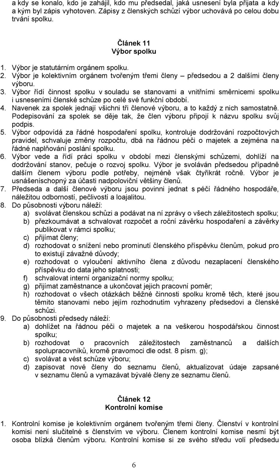 Výbor řídí činnost spolku v souladu se stanovami a vnitřními směrnicemi spolku i usneseními členské schůze po celé své funkční období. 4.