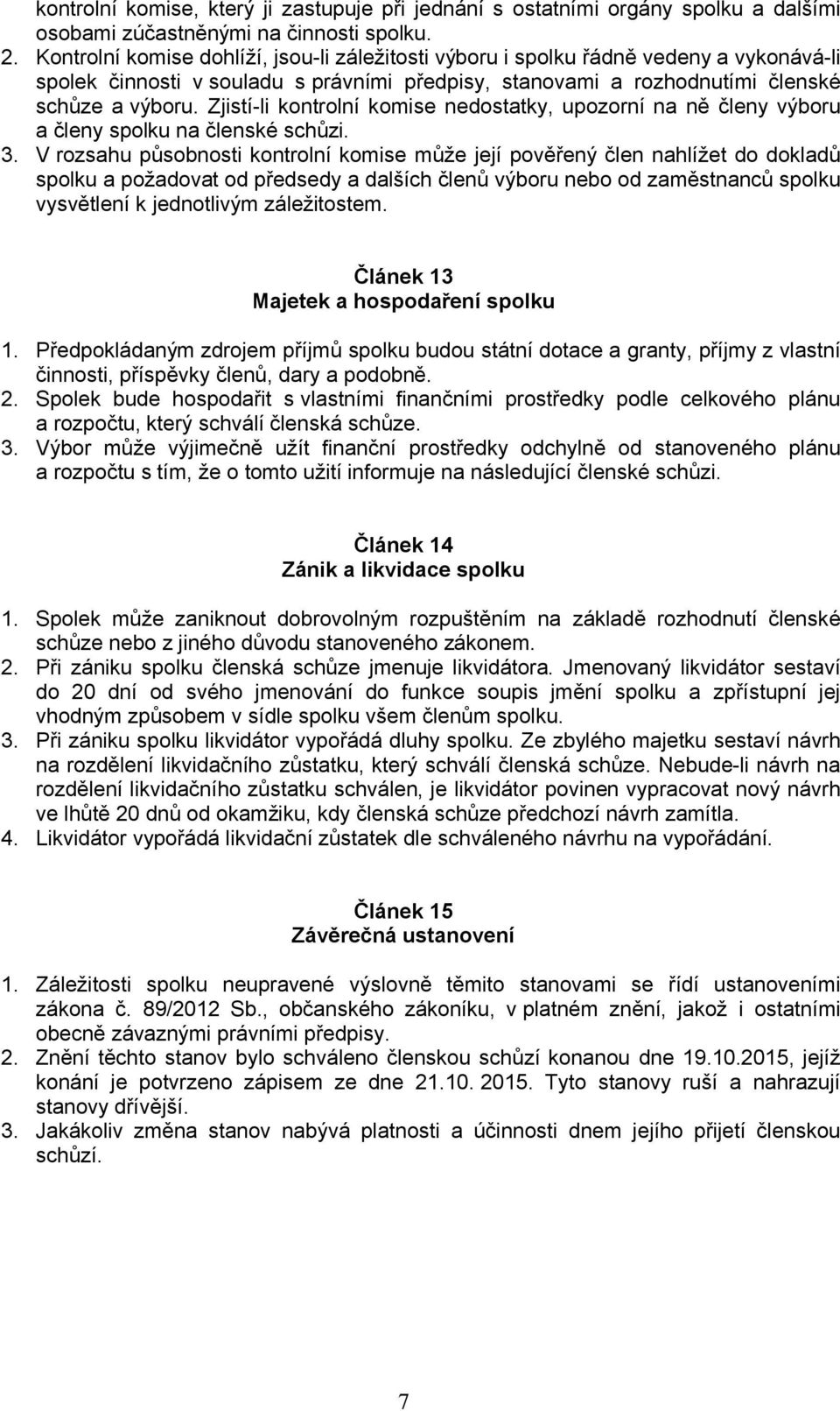 Zjistí-li kontrolní komise nedostatky, upozorní na ně členy výboru a členy spolku na členské schůzi. 3.