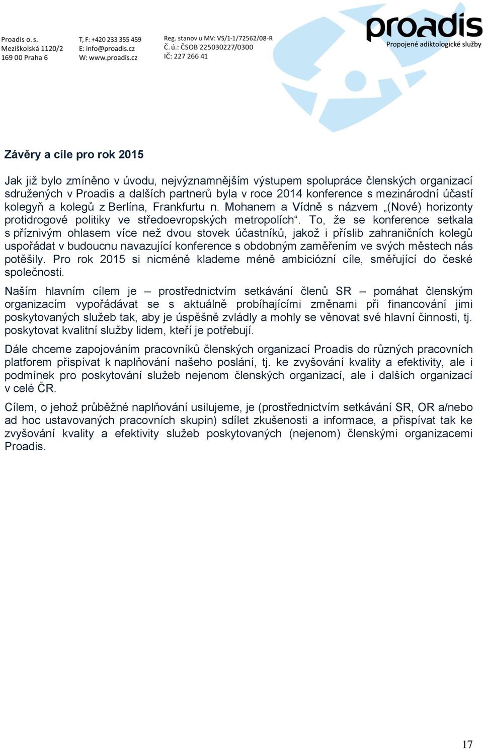 To, že se konference setkala s příznivým ohlasem více než dvou stovek účastníků, jakož i příslib zahraničních kolegů uspořádat v budoucnu navazující konference s obdobným zaměřením ve svých městech