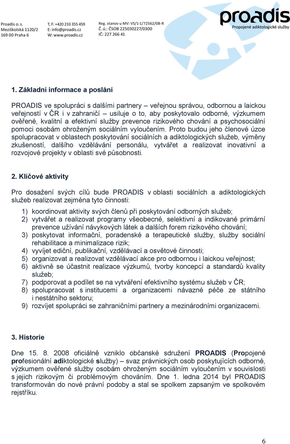Proto budou jeho členové úzce spolupracovat v oblastech poskytování sociálních a adiktologických služeb, výměny zkušeností, dalšího vzdělávání personálu, vytvářet a realizovat inovativní a rozvojové