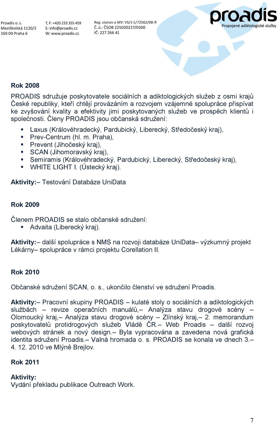 Praha), Prevent (Jihočeský kraj), SCAN (Jihomoravský kraj), Semiramis (Královéhradecký, Pardubický, Liberecký, Středočeský kraj), WHITE LIGHT I. (Ústecký kraj).