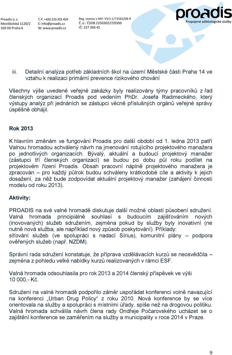 Rok 2013 K hlavním změnám ve fungování Proadis pro další období od 1. ledna 2013 patří Valnou hromadou schválený návrh na jmenování rotujícího projektového manažera po jednotlivých organizacích.