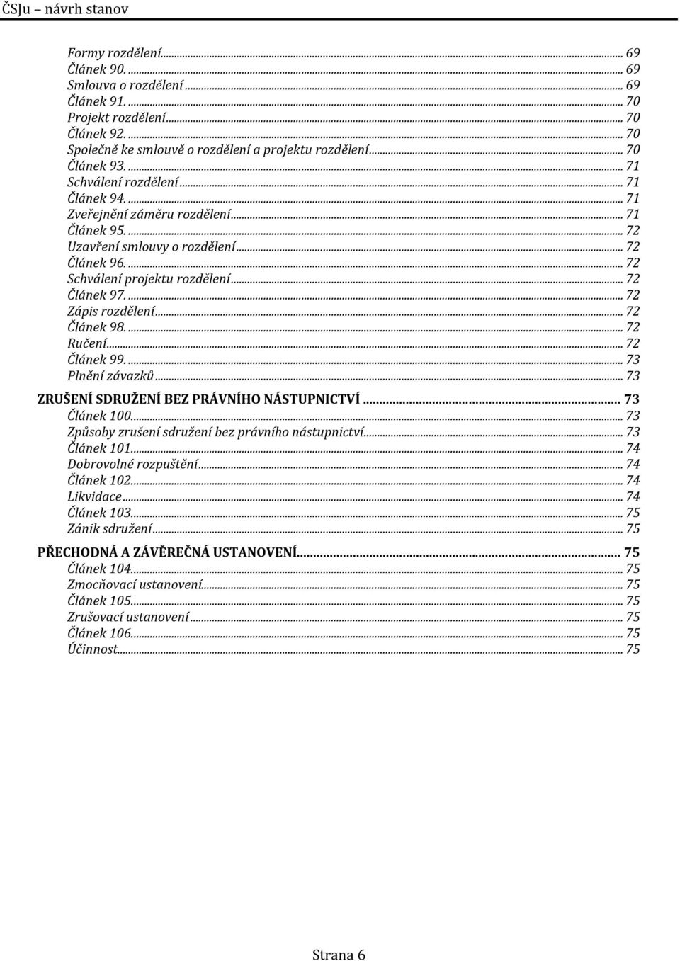 ... 72 Zápis rozdělení... 72 Článek 98.... 72 Ručení... 72 Článek 99.... 73 Plnění závazků... 73 ZRUŠENÍ SDRUŽENÍ BEZ PRÁVNÍHO NÁSTUPNICTVÍ... 73 Článek 100.