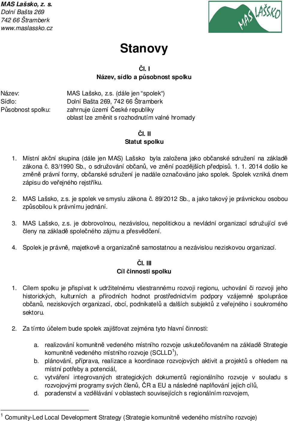 Spolek vzniká dnem zápisu do veřejného rejstříku. 2. MAS Lašsko, z.s. je spolek ve smyslu zákona č. 89/2012 Sb., a jako takový je právnickou osobou způsobilou k právnímu jednání. 3. MAS Lašsko, z.s. je dobrovolnou, nezávislou, nepolitickou a nevládní organizací sdružující své členy na základě společného zájmu a přesvědčení.