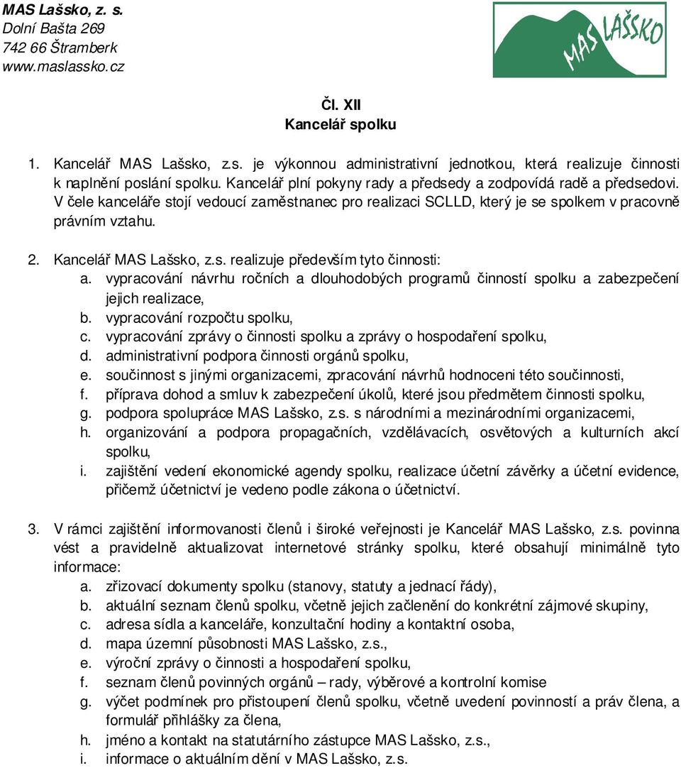 Kancelář MAS Lašsko, z.s. realizuje především tyto činnosti: a. vypracování návrhu ročních a dlouhodobých programů činností spolku a zabezpečení jejich realizace, b. vypracování rozpočtu spolku, c.