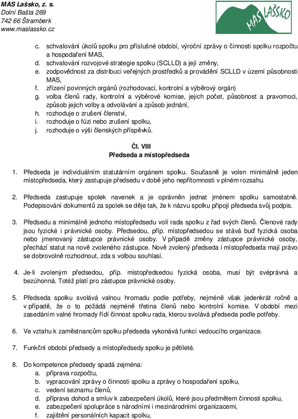 volba členů rady, kontrolní a výběrové komise, jejich počet, působnost a pravomoci, způsob jejich volby a odvolávání a způsob jednání, h. rozhoduje o zrušení členství, i.