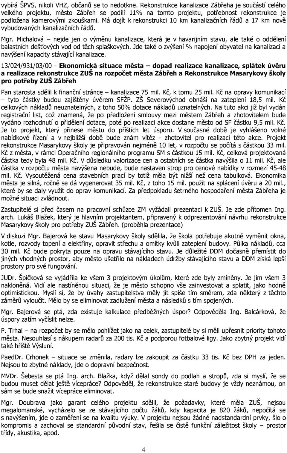 Má dojít k rekonstrukci 10 km kanalizačních řádů a 17 km nově vybudovaných kanalizačních řádů. Mgr.