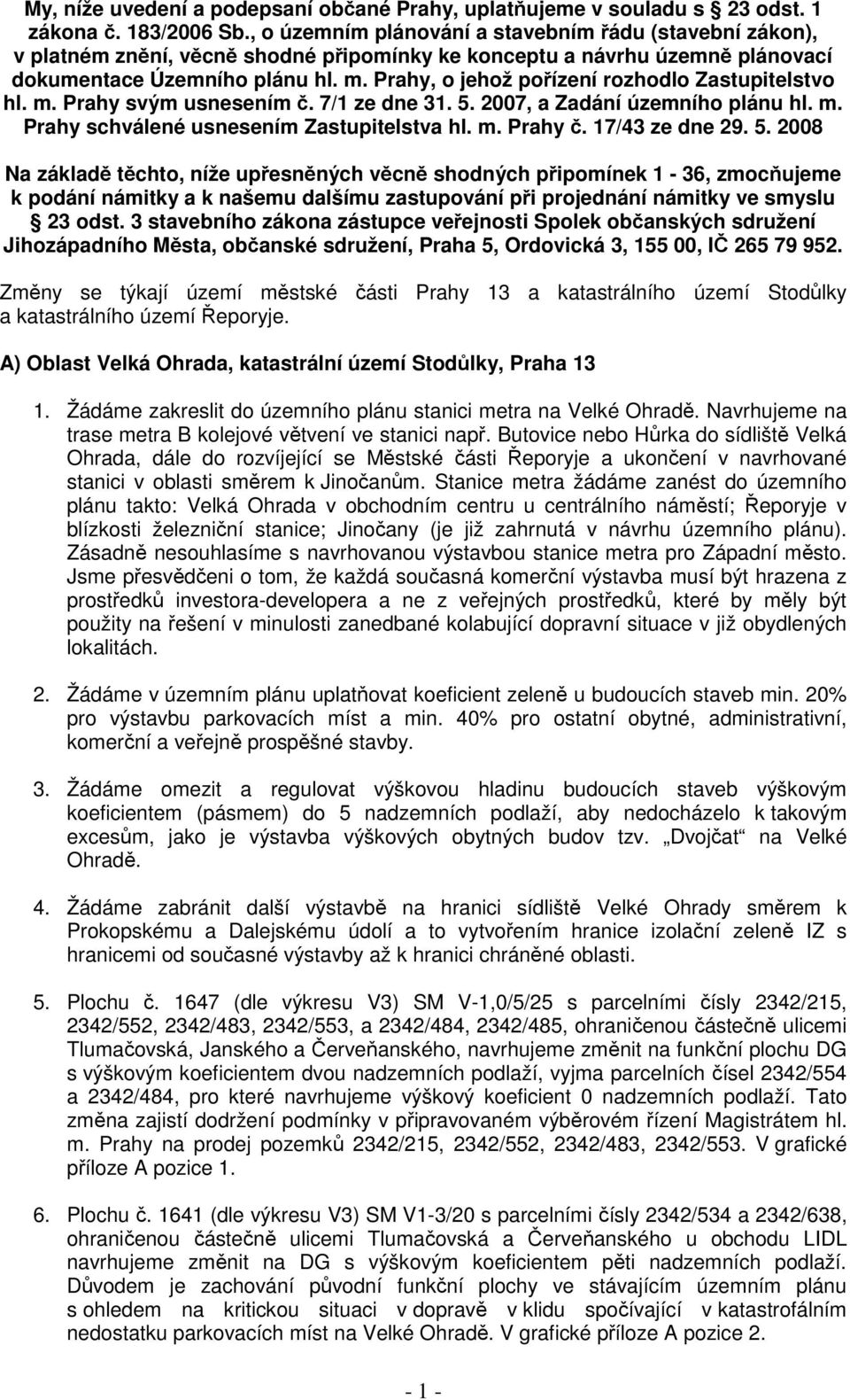 Prahy, o jehož pořízení rozhodlo Zastupitelstvo hl. m. Prahy svým usnesením č. 7/1 ze dne 31. 5. 2007, a Zadání územního plánu hl. m. Prahy schválené usnesením Zastupitelstva hl. m. Prahy č.