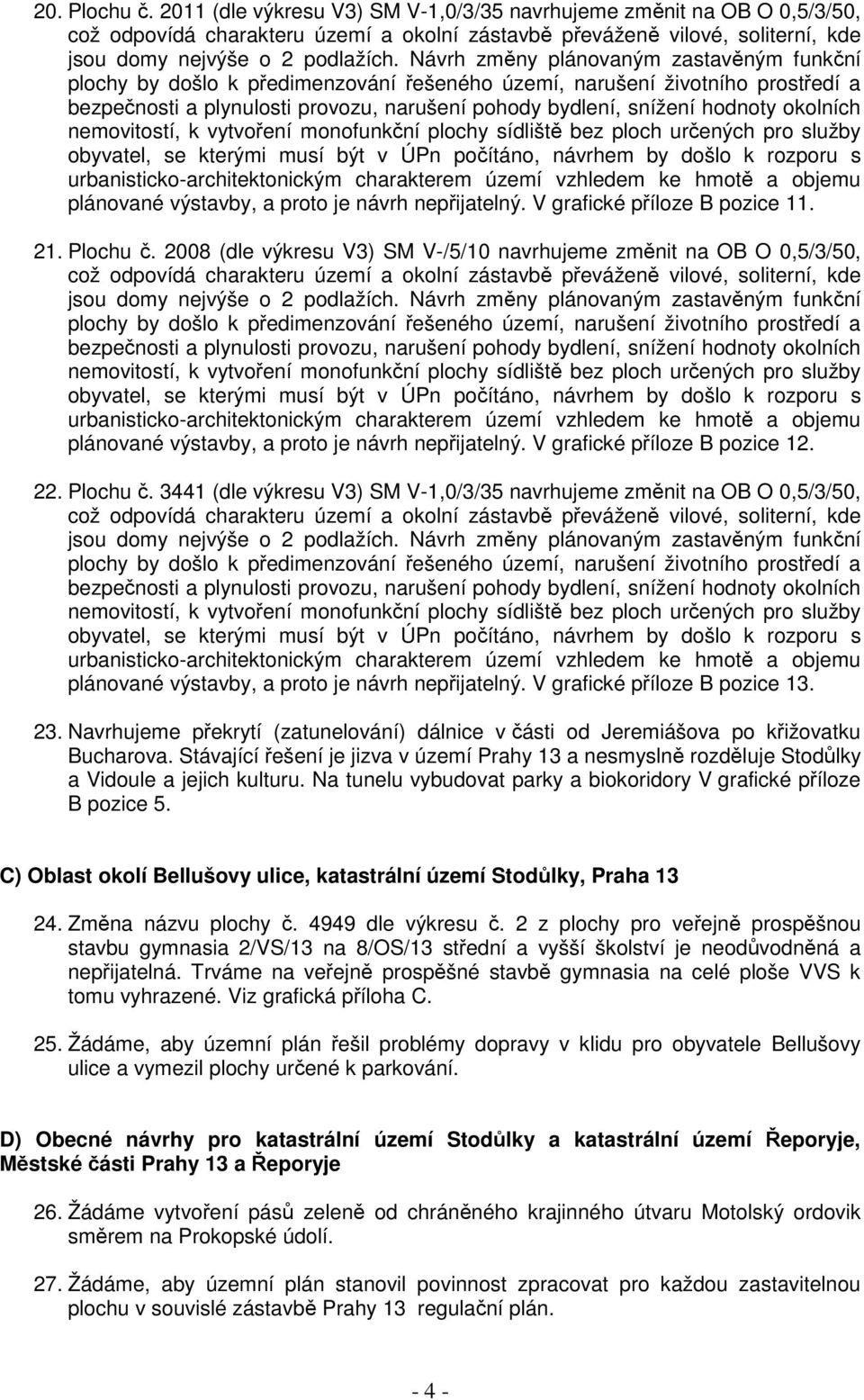 23. Navrhujeme překrytí (zatunelování) dálnice v části od Jeremiášova po křižovatku Bucharova. Stávající řešení je jizva v území Prahy 13 a nesmyslně rozděluje Stodůlky a Vidoule a jejich kulturu.
